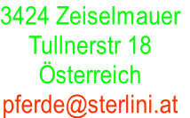 3424 Zeiselmauer Tullnerstr 18 Österreich pferde@sterlini.at